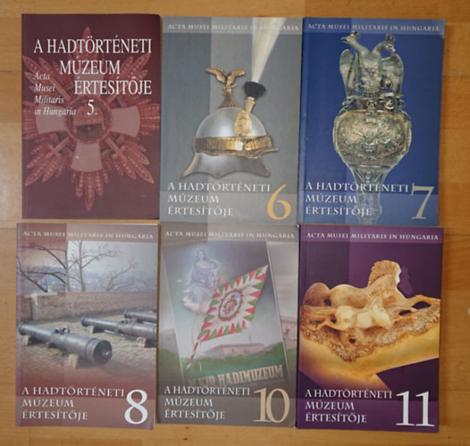 A Hadt�rt�neti M�zeum �rtes�t�j�nek (Acta Musei Militaris in Hungaria) 6 sz�ma: Hadt�rt�neti M�zeum �rtes�t�je 5., Hadt�rt�neti M�zeum �rtes�t�je 6., Hadt�rt�neti M�zeum �rtes�t�je 7.,  Hadt�rt�neti M�zeum �rtes�t�je 8