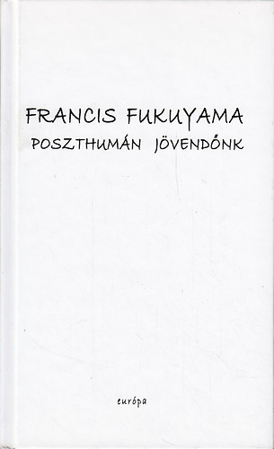 Francis Fukuyama - Poszthumn jvendnk-A biotechnolgiai forradalom kvetkezmnyei