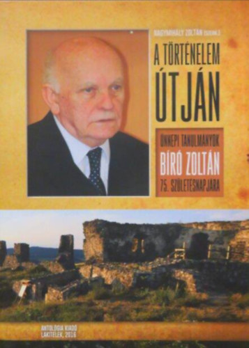 A t�rt�nelem �tj�n //�nnepi tanulm�nyok B�r� Zolt�n 75. sz�let�snapj�ra//