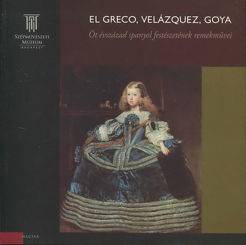 El Greco , Velzquez, Goya - t vszzad spanyol festszetnek remekmvei