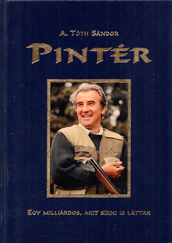 Pint�r - Egy milli�rdos, akit s�rni is l�ttak (Pint�r J�zsef dedik�ci�j�val)