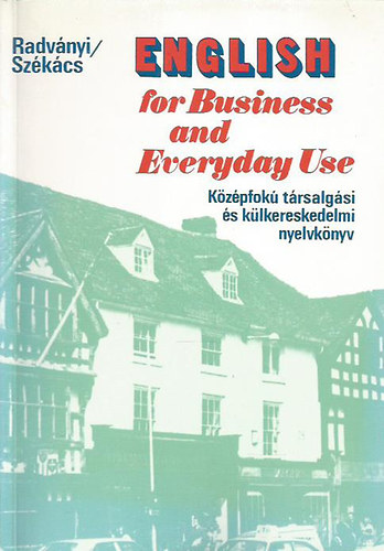 English for Business and Everyday Use (Kzpfok trsalgsi s klkereskedelmi nyelvknyv)