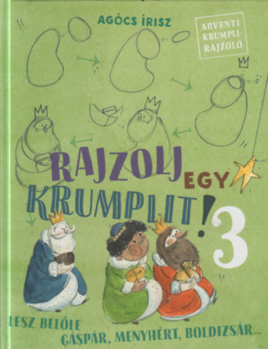 Agócs Írisz - Rajzolj egy krumplit! 3. - Lesz belőle Gáspár, Menyhért, Boldizsár...