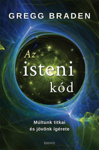 Gregg Braden - Az isteni kd - Mltunk titkai s jvnk grete + Az emberisg ereje - Ismerd meg a benned rejl csodkat: ngygyts, hossz let, intuci, tiszta tudatossg (2 m)