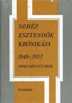 Balogh Sndor - Nehz esztendk krnikja 1949-1953 dokumentumok