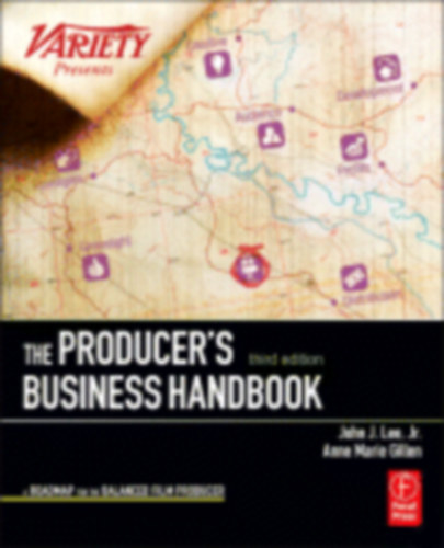 John J. Lee Jr. Anne Marie Gillen - The producer's Business handbook - The Roadmap for the balanced film producer (third edition)