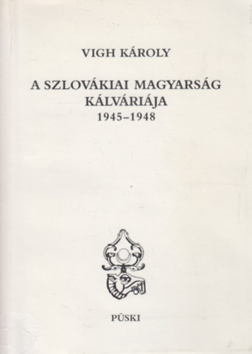 Vigh Kroly - A szlovkiai magyarsg klvrija 1945-1948
