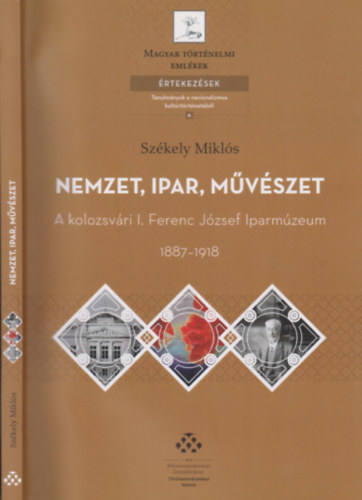 Szkely Mikls - Nemzet, ipar, mvszet (A kolozsvri I. Ferenc Jzsef Iparmzeum 1887-1918)