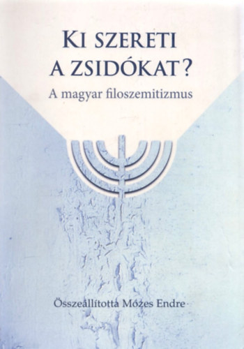M�zes Endre  (Szerk.) - Ki szereti a zsid�kat? - A magyar filoszemitizmus