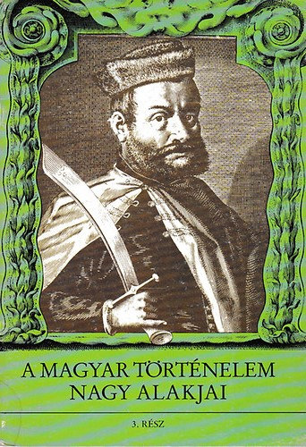 A magyar trtnelem nagy alakjai - 3. rsz