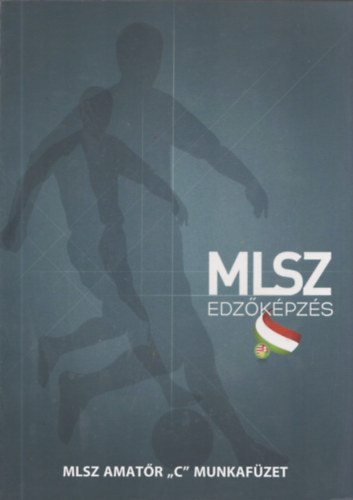 Magyar Labdarúgó Szövetség - MLSZ Edzőképzés - MLSZ Amatőr "C" munkafüzet