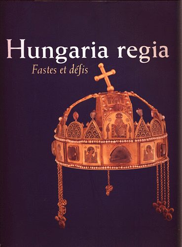 Hungaria Regia (1000-1800)- Fastes et d�fis