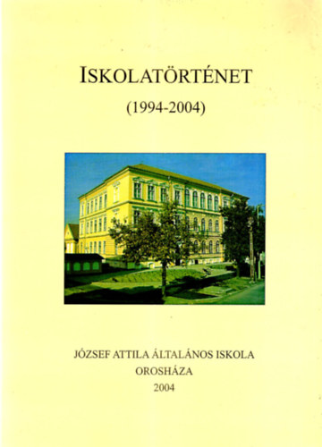 Pusztain Szab Margit Kisn Bor Emlia - Iskolatrtnet ( 1994-2004 ) - Jzsef Attila ltalnos Iskola Oroshza 2004