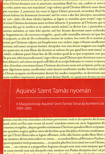 Aquin�i Szent Tam�s nyom�n: A Magyarorsz�gi Aquin�i Szent Tam�s T�rsas�g konferenci�i 2004-2005