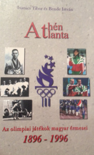 Athn - Atlanta. Az Olimpiai Jtkok magyar rmesei 1896-1996. Kpes sportlexikon