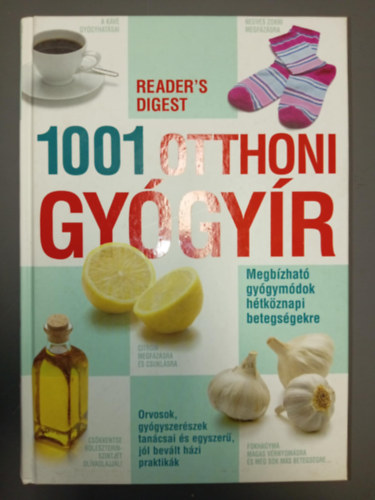 1001 otthoni gygyr - Megbzhat gygymdok htkznapi betegsgekre (Orvosok, gygyszerszek tancsai s egyszer, jl bevlt hzi praktikk)