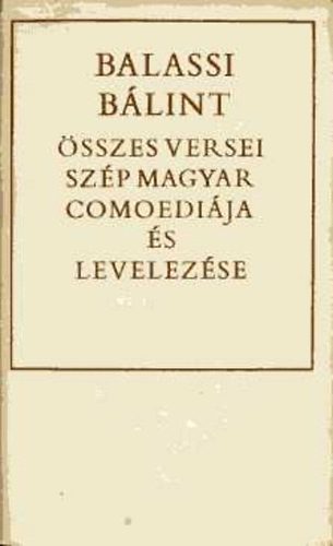 Balassi Blint sszes versei s Szp Magyar Comoedija
