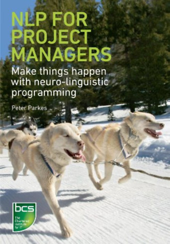 Peter Parkes - NLP for Project Managers: Make things happen with neuro-linguistic programming