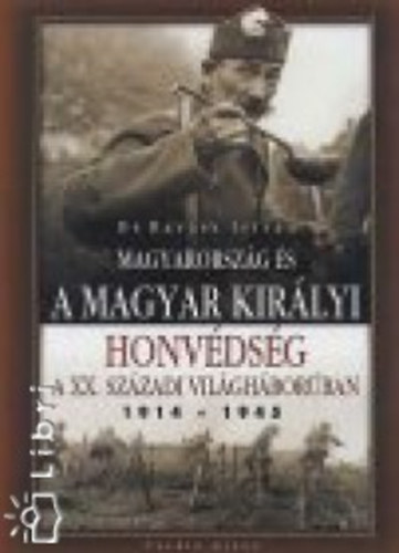 Dr. Ravasz Istvn - Magyarorszg s a Magyar Kirlyi Honvdsg a XX. szzadi vilghborban 1914-1945