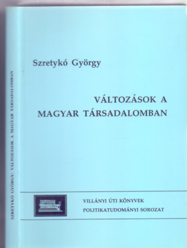 Szretyk Gyrgy - Vltozsok a magyar trsadalomban (1990-1997) - Szociolgiai, politolgiai tanulmnyok