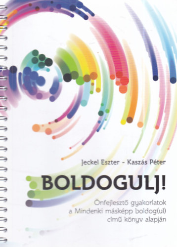 Kasz�s P�ter Jeckel Eszter - Boldogulj! - �nfejleszt� gyakorlatok a Mindenki m�sk�pp boldog(ul) c�m� k�nyv alapj�n