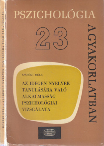 Kozéki Béla - Az idegen nyelvek tanulására való alkalmasság pszichológiai vizsgálata (dedikált)- Pszichológia a gyakorlatban 23.