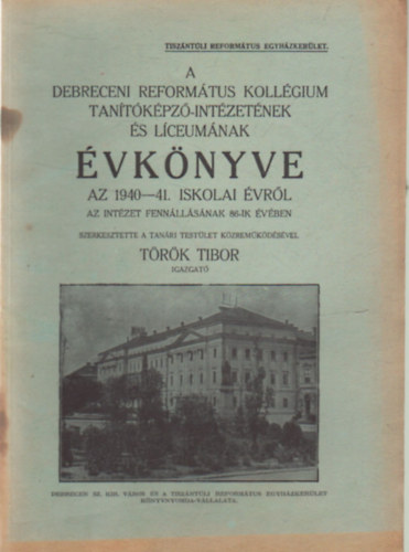 Trk Tibor - A Debreceni Reformtus Kollgium Tantkpz- Intzetnek s Lceumnak vknyve az 1940-41. iskolai vrl