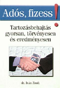 Ads, fizess! Tartozsbehajts gyorsan, trvnyesen s eredmnyesen