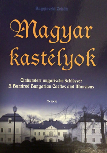 Magyar kastlyok - (Einhundert ungarische Schlsser, A hundred Hungarian Castles and Mansions)
