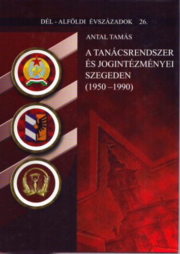 A tancsrendszer s jogintzmnyei Szegeden (1950-1990)- Dl-Alfldi vszzadok 26.