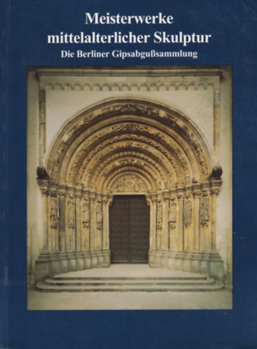 Hartmut Krohm  (Herausgegeben von) - Meisterwerke mittelalterlicher Skulptur. Die Berliner Gipsabgusssamlung.