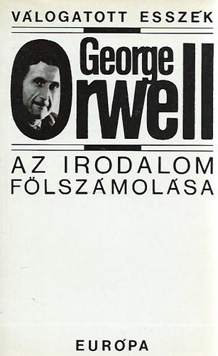 George Orwell - Az irodalom flszmolsa - Vlogatott esszk