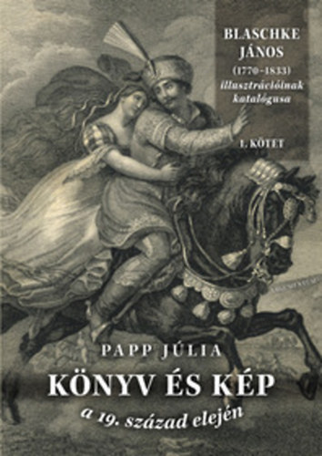 Knyv s kp a 19. szzad elejn I-II. - Blaschke Jnos (1770-1833) illusztrciinak katalgusa