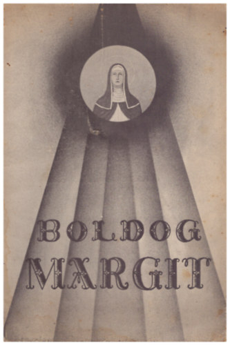 Boldog Margit - A szentlet rpdhzi kirlyleny lete