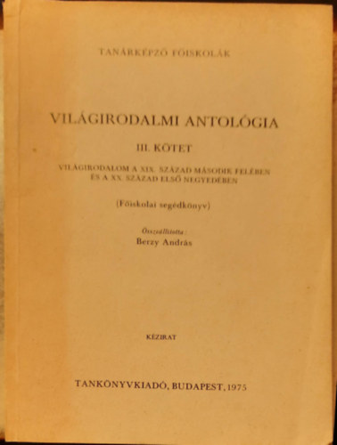 Vilgirodalmi antolgia III. ktet - Vilgirodalom a XiX. szzad msodik felben s a XX. szzad els negyedben (fiskolai segdkny) -kzirat