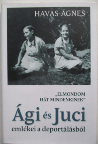 "Elmondom ht mindenkinek" - gi s Juci emlkei a deportlsrl
