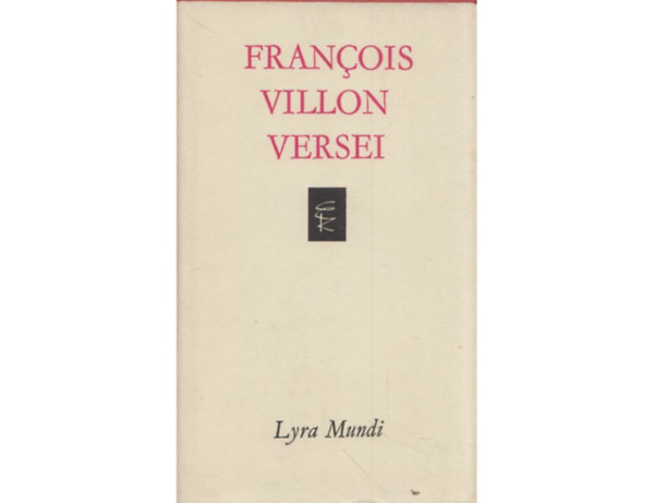 Francois Villon versei  ( Hagyatk	 A Kis Testamentum  - A Nagy Testamentum - Vegyes kltemnyek s balladk