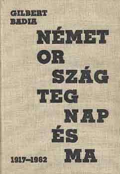 Gilbert Badia - Nmetorszg tegnap s ma 1917-1962