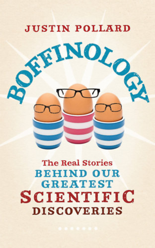 Justin Pollard - Boffinology: The Real Stories Behind Our Greatest Scientific Discoveries