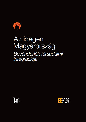rkny Antal; Szkelyi Mria  (szerk.) - Az idegen Magyarorszg - Bevndorlk trsadalmi integrcija