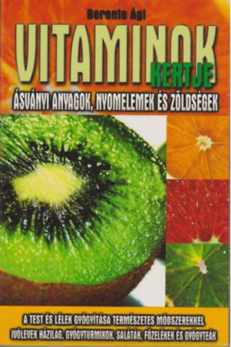 Berente �gi - Vitaminok kertje �sv�nyi anyagok, nyomelemek �s z�lds�gek/A test �s l�lek gy�gy�t�sa term�szetes m�dszerekkel, iv�levek h�zilag, gy�gyturmixok, sal�t�k, f�zel�kek �s gy�gyte�k