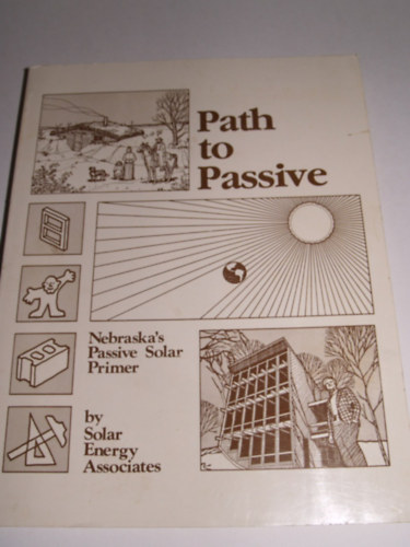 Path to Passive - Nebraska's Passive Solar Primer (t a passzvhoz: Nebraska passzv napenergia alapja, angol nyelv kiadvny) ptszek, mrnkk, ptk, vllalkozk s hztulajdonosok szmra kszlt.