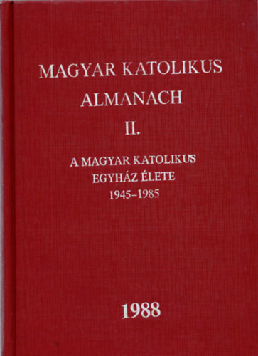 Magyar katolikus almanach II. (A magyar kat. egy. lete 1945-1985)