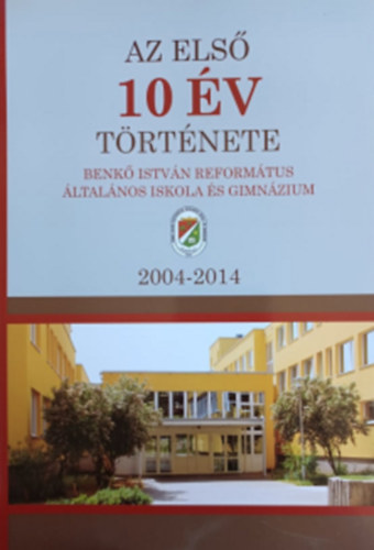 Az els 10 v trtnete - Benk Istvn Reformtus ltalnos Iskola s Gimnzium