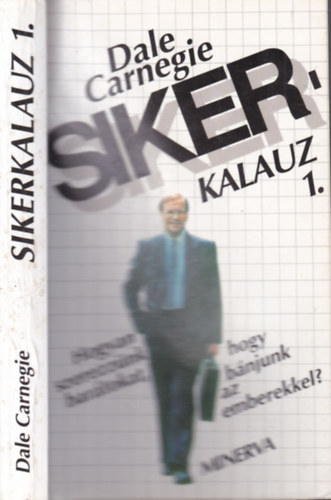 Dale Carnegie - Hogyan szerezzünk barátokat és bánjunk az emberekkel - Sikerkalauz 1