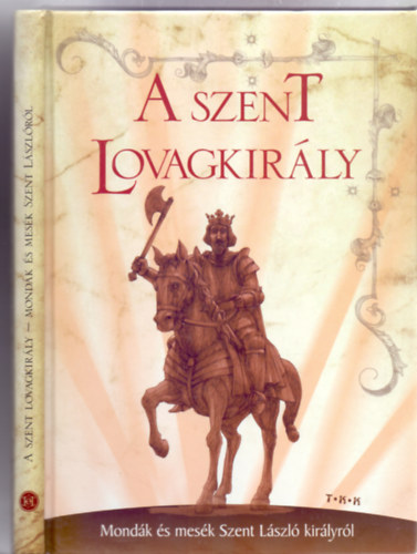 A szent lovagkirly - Mondk s mesk Szent Lszl kirlyrl (Ferenc Tams illusztrciival)