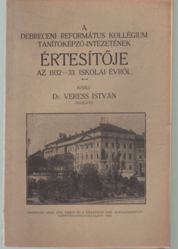Dr. Veress Istv�n - A Debreceni Reform�tus Koll�gium Tan�t�k�pz�-int�zet�nek �rtes�t�je az 1932-33. iskolai �vr�l