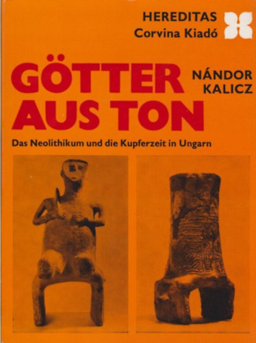 N�ndor Kalicz - G�tter aus Ton - Das Neolithikum und die Kupferzeit in Ungarn