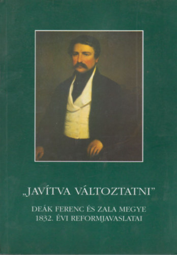Javtva vltoztatni - Dek Ferenc s Zala megye 1832. vi reformjavaslatai