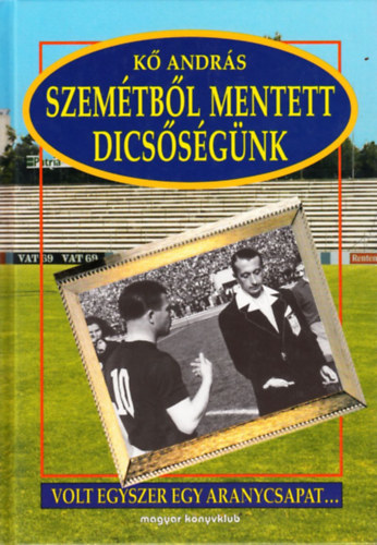 A szemtbl mentett dicssgnk (Volt egyszer egy aranycsapat)